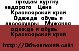 продам куртку  недорого › Цена ­ 1 000 - Красноярский край Одежда, обувь и аксессуары » Мужская одежда и обувь   . Красноярский край